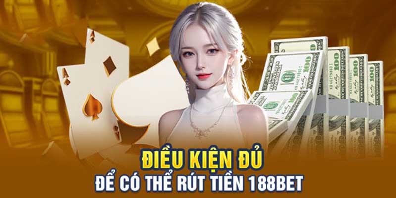 Rút Tiền 188BET – 3 Bước Giao Dịch Thành Công Trong 30 Giây Một số yêu cầu bắt buộc khi rút tiền tại nhà cái 188BET