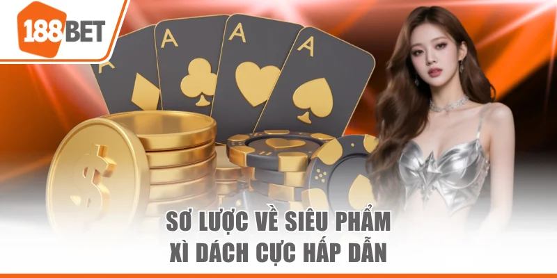 Mẹo Chơi Xì Dách Hiệu Quả, Tăng Cơ Thắng Lớn Nhanh Chóng Sơ lược về siêu phẩm Xì Dách cực hấp dẫn