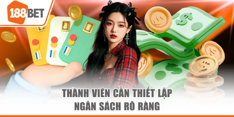 Chơi có trách nhiệm 188bet Thành viên cần thiết lập ngân sách rõ ràng