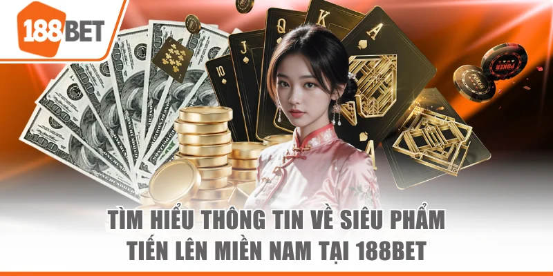 Cách Đánh Tiến Lên Miền Nam Chi Tiết Từ A-Z Cho Người Mới Tìm hiểu thông tin về siêu phẩm Tiến lên miền Nam tại 188bet
